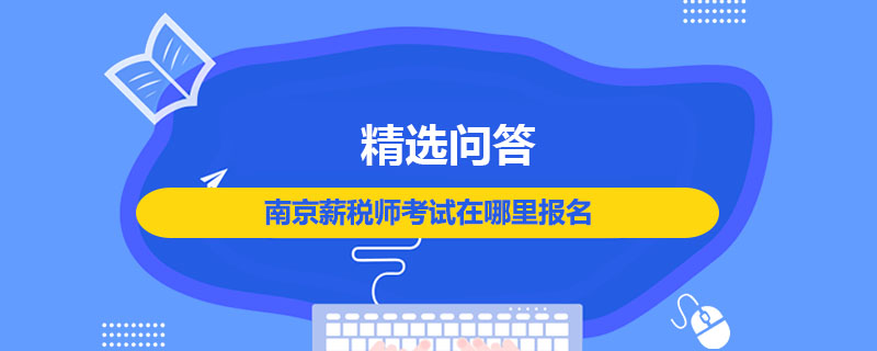 南京薪税师考试在哪里报名