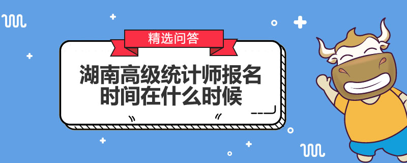 湖南高级统计师报名时间在什么时候