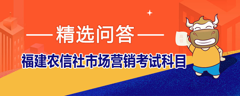 福建农信社市场营销考试科目