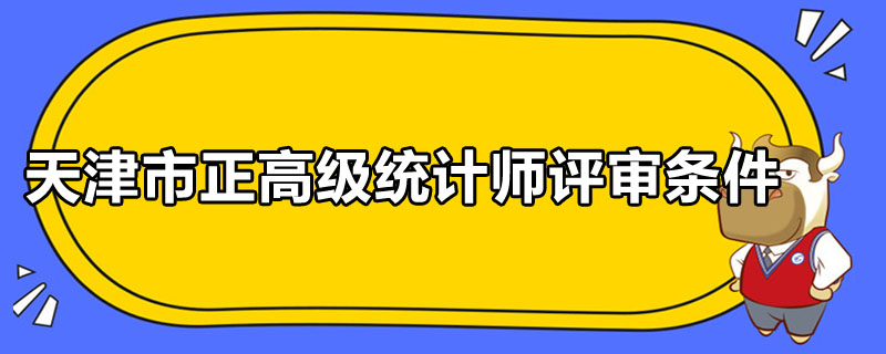 天津市正高級(jí)統(tǒng)計(jì)師評(píng)審條件