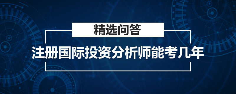 注册国际投资分析师能考几年