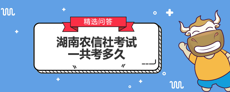 湖南农信社考试一共考多久