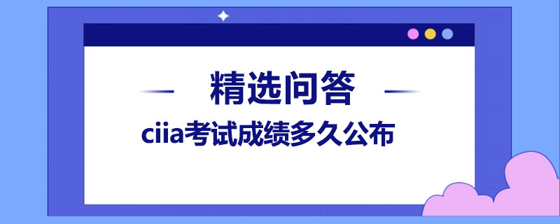 ciia考试成绩多久公布