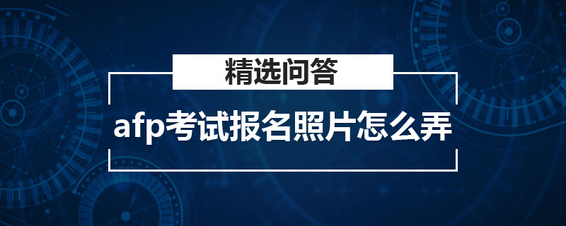 afp考试报名照片怎么弄