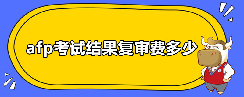 afp考试结果复审费多少