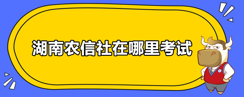 湖南农信社在哪里考试