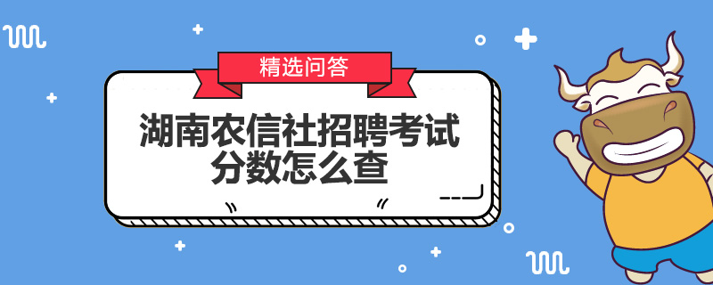 湖南农信社招聘考试分数怎么查