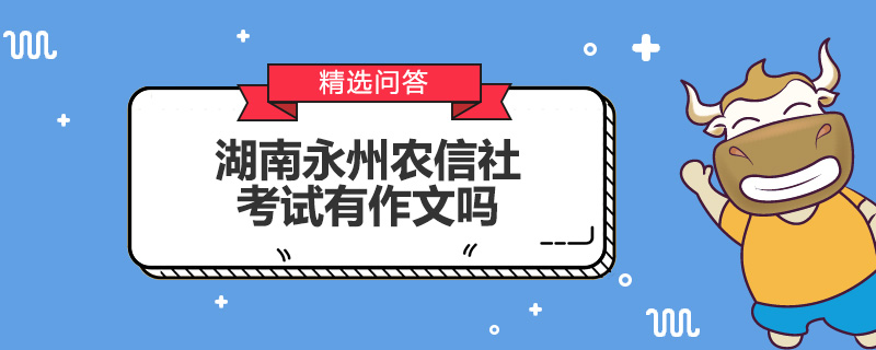 湖南永州农信社考试有作文吗