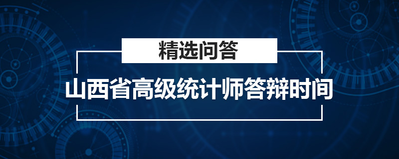 山西省高級統(tǒng)計師答辯時間