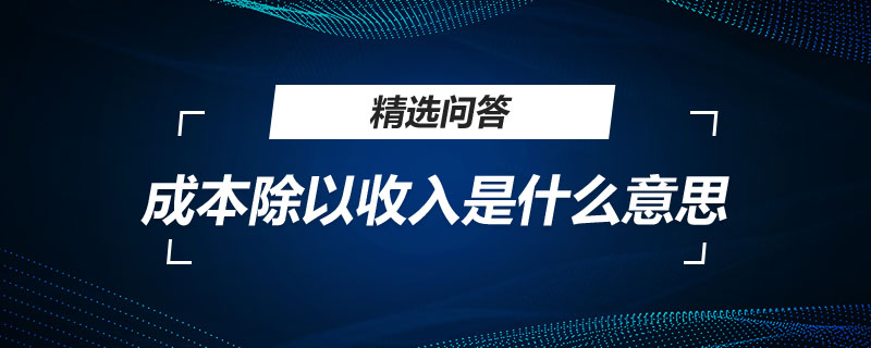 成本除以收入是什么意思