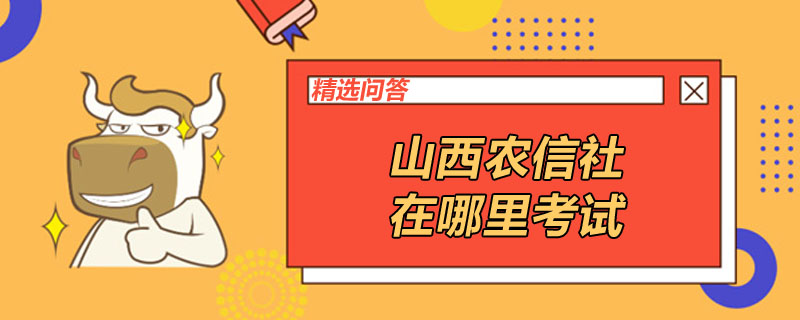 山西农信社在哪里考试