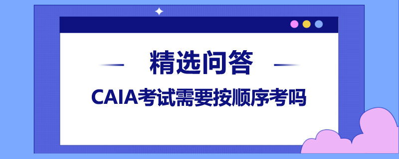 CAIA考试需要按顺序考吗