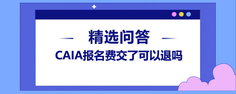 CAIA报名费交了可以退吗