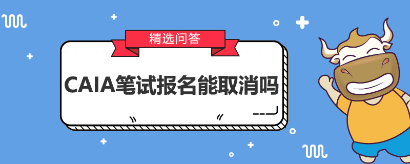 CAIA笔试报名能取消吗