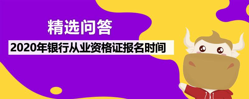 2020年銀行從業(yè)資格證報名時間