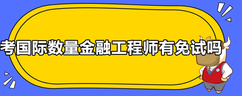 考國際數(shù)量金融工程師有免試嗎