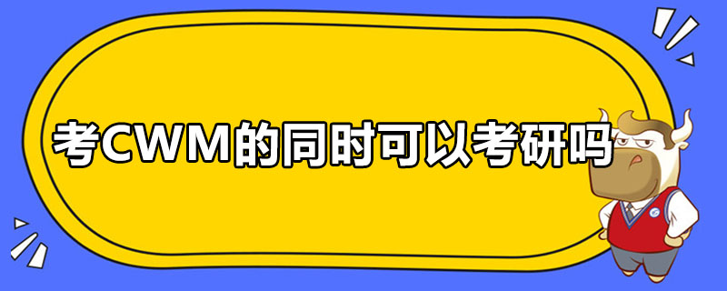 考CWM的同时可以考研吗