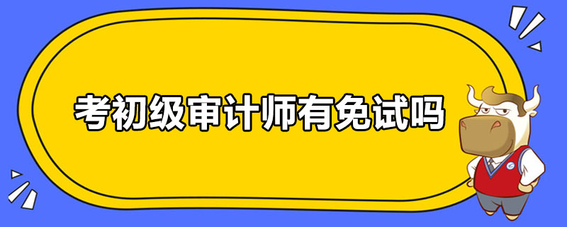 考初级审计师有免试吗