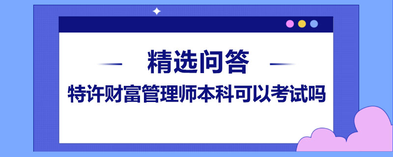 特許財(cái)富管理師本科可以考試嗎