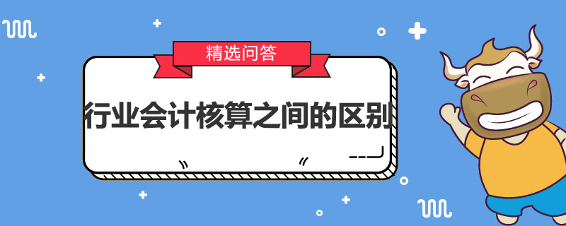 行業(yè)會計核算之間的區(qū)別