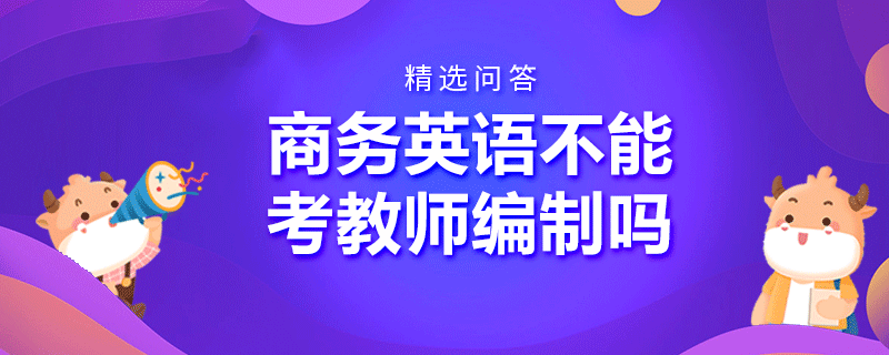 商务英语不能考教师编制吗