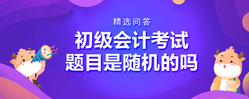 初級會計考試題目是隨機的嗎