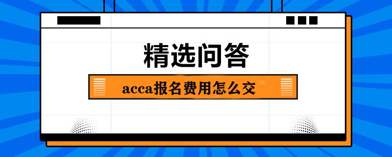 acca报名费用怎么交