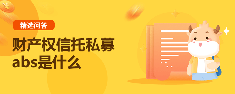 財(cái)產(chǎn)權(quán)信托私募abs是什么