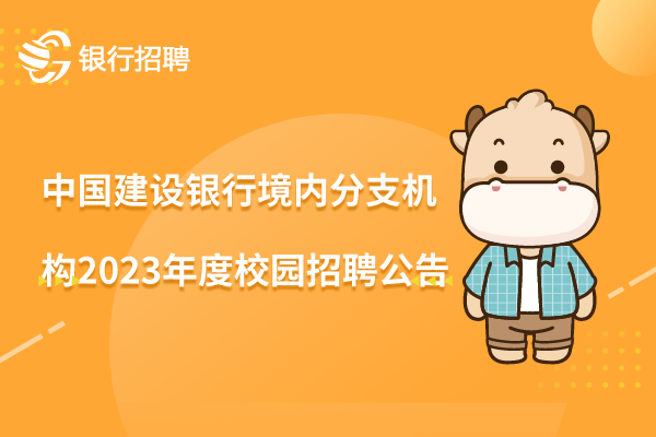 中國建設銀行境內(nèi)分支機構(gòu)2023年度校園招聘公告