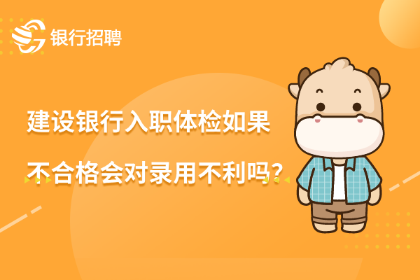 建設(shè)銀行入職體檢如果不合格會對錄用不利嗎？會影響入職嗎？