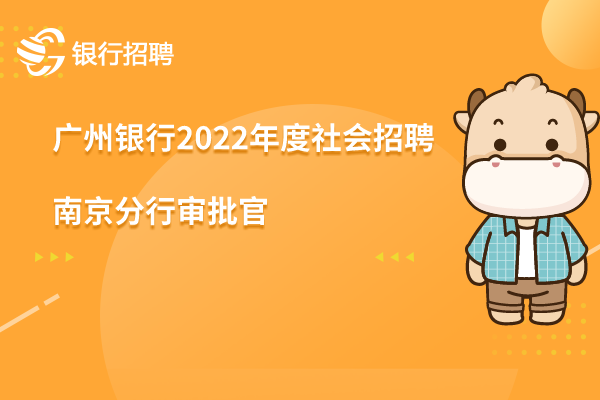 廣州銀行2022年度社會(huì)招聘之-南京分行審批官