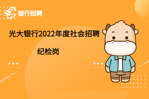 光大銀行2022年度社會(huì)招聘之計(jì)劃財(cái)務(wù)部門-紀(jì)檢崗