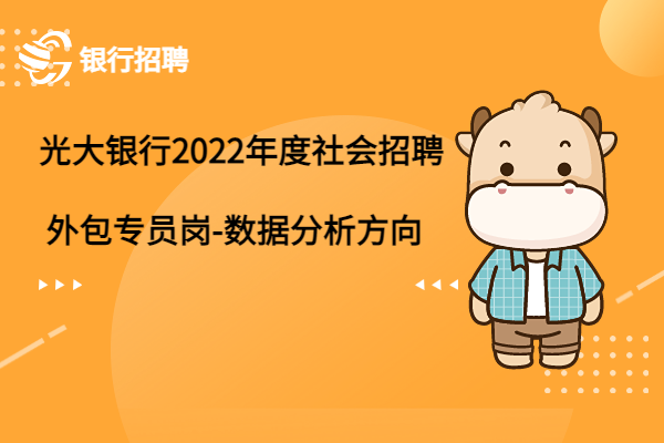 光大銀行2022年度社會(huì)招聘之外包專員崗-外包數(shù)據(jù)分析方向