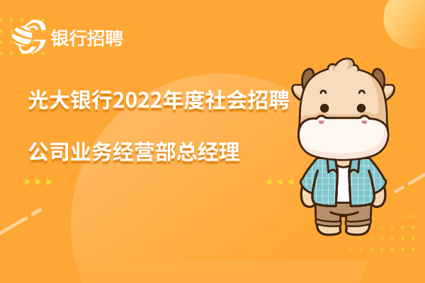 光大銀行2022年度社會(huì)招聘之公司業(yè)務(wù)經(jīng)營部總經(jīng)理（黃石）