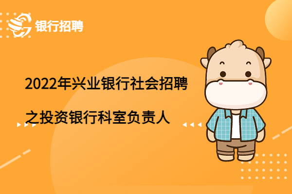 2022年興業(yè)銀行社會(huì)招聘之投資銀行科室負(fù)責(zé)人