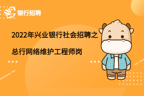 2022年興業(yè)銀行社會招聘之總行網(wǎng)絡(luò)維護(hù)工程師崗