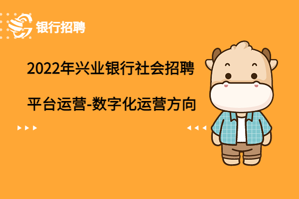 2022年興業(yè)銀行社會(huì)招聘之平臺(tái)用戶運(yùn)營(yíng)（數(shù)字化運(yùn)營(yíng)方向）