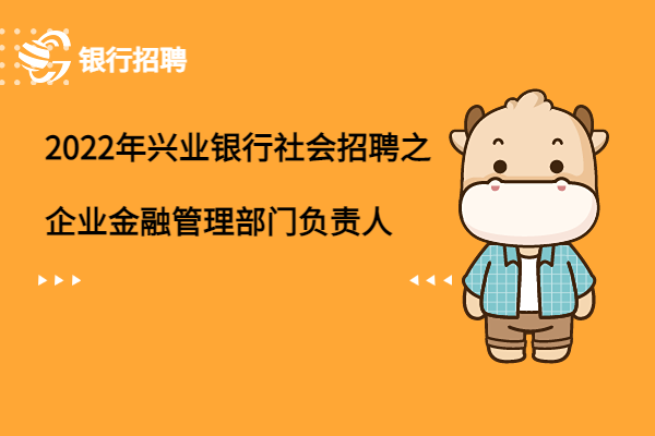 2022年興業(yè)銀行社會招聘之企業(yè)金融管理部門負(fù)責(zé)人