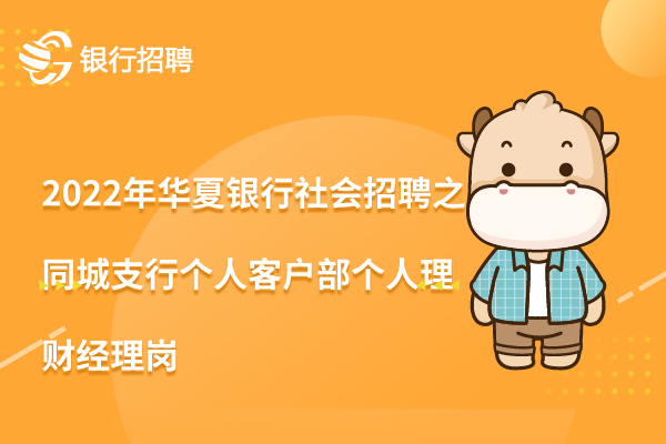 2022年華夏銀行社會(huì)招聘信息之同城支行個(gè)人客戶(hù)部個(gè)人理財(cái)經(jīng)理崗，重慶