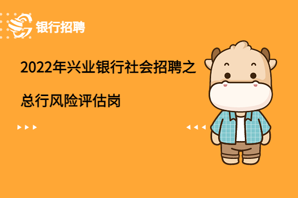 2022年興業(yè)銀行社會(huì)招聘之總行風(fēng)險(xiǎn)評(píng)估崗