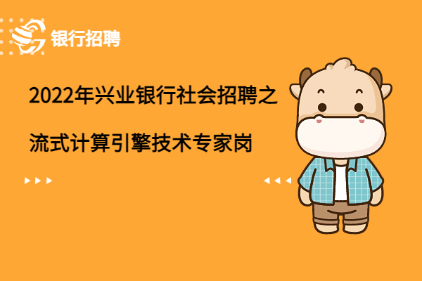 2022年興業(yè)銀行社會(huì)招聘之流式計(jì)算引擎技術(shù)專家崗