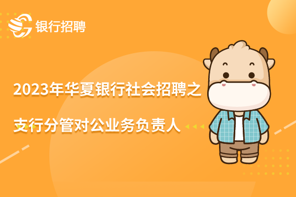 2023年華夏銀行社會(huì)招聘之支行分管對公業(yè)務(wù)負(fù)責(zé)人