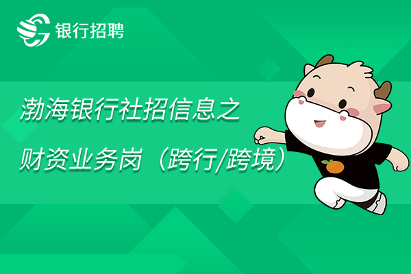 2023年渤海銀行社招信息之財(cái)資業(yè)務(wù)崗（跨行/跨境）