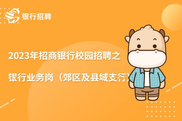 2023年招商銀行校園招聘之銀行業(yè)務(wù)崗（郊區(qū)及縣域支行）