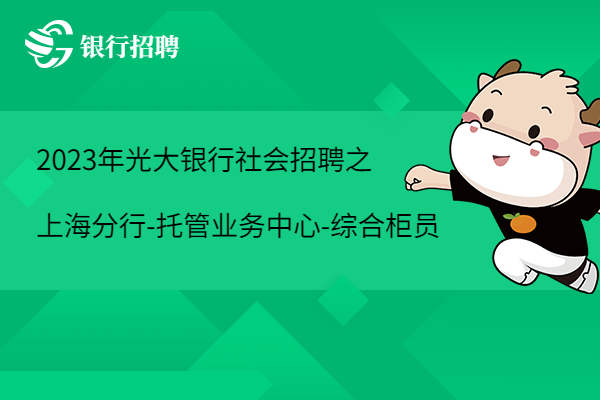 2023年光大银行社会招聘之上海分行-托管业务中心-综合柜员