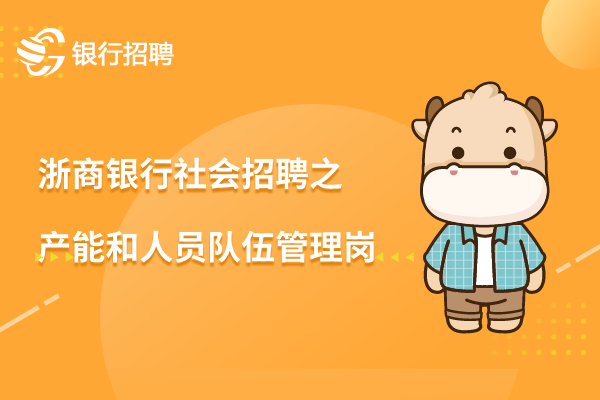 2022年浙商銀行社會(huì)招聘之業(yè)務(wù)管理中心網(wǎng)點(diǎn)產(chǎn)能和人員隊(duì)伍管理崗