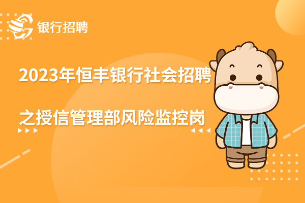 2023年恒豐銀行社會(huì)招聘之授信管理部風(fēng)險(xiǎn)監(jiān)控崗