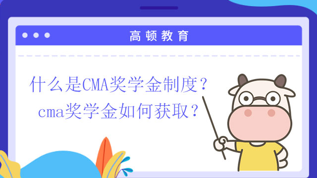 什么是CMA奖学金制度？cma奖学金如何获取？