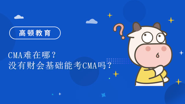 CMA难在哪？没有财会基础能考CMA吗？