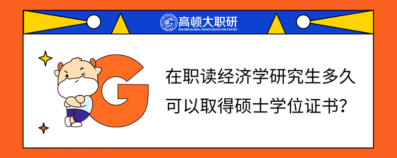 在職讀經(jīng)濟(jì)學(xué)研究生多久可以取得碩士學(xué)位證書？學(xué)姐推薦。